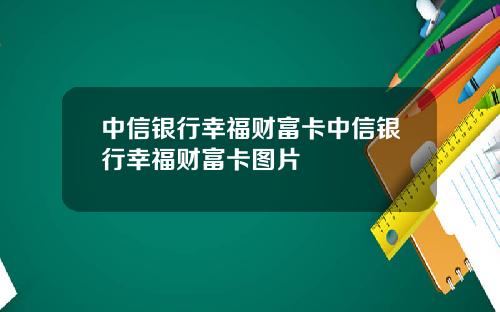 中信银行幸福财富卡中信银行幸福财富卡图片