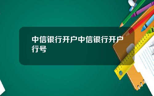 中信银行开户中信银行开户行号