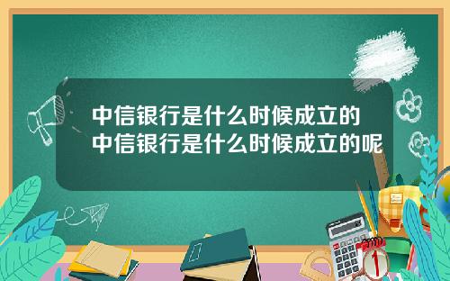 中信银行是什么时候成立的中信银行是什么时候成立的呢