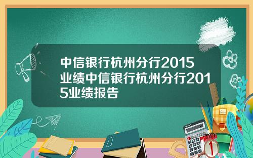 中信银行杭州分行2015业绩中信银行杭州分行2015业绩报告