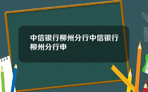 中信银行柳州分行中信银行柳州分行申