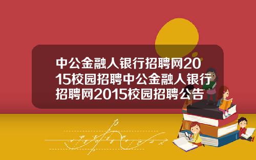 中公金融人银行招聘网2015校园招聘中公金融人银行招聘网2015校园招聘公告