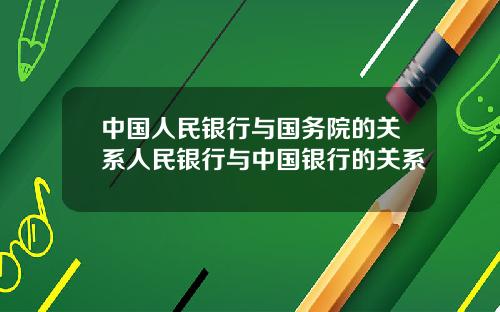 中国人民银行与国务院的关系人民银行与中国银行的关系