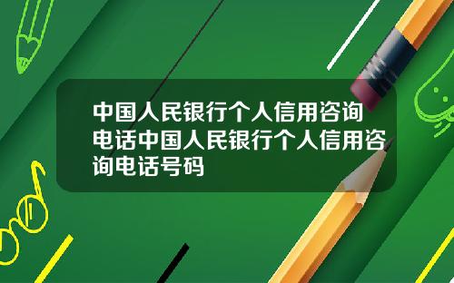 中国人民银行个人信用咨询电话中国人民银行个人信用咨询电话号码