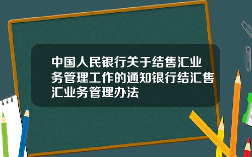 中国人民银行关于结售汇业务管理工作的通知银行结汇售汇业务管理办法
