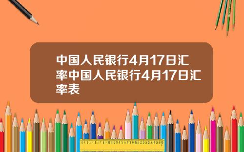 中国人民银行4月17日汇率中国人民银行4月17日汇率表