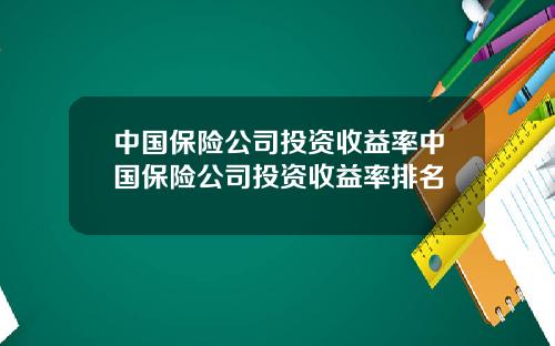 中国保险公司投资收益率中国保险公司投资收益率排名