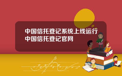 中国信托登记系统上线运行中国信托登记官网