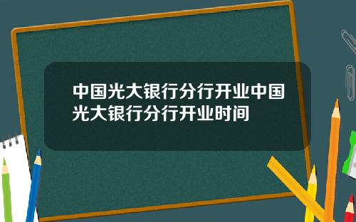中国光大银行分行开业中国光大银行分行开业时间
