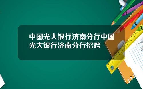 中国光大银行济南分行中国光大银行济南分行招聘