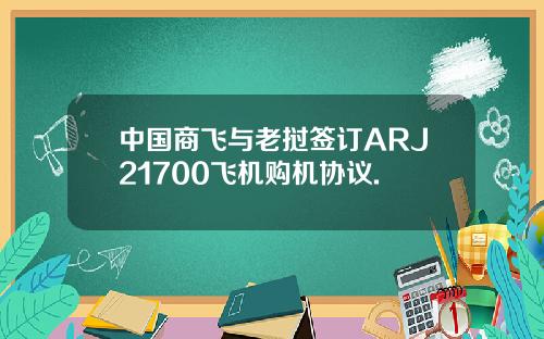 中国商飞与老挝签订ARJ21700飞机购机协议.