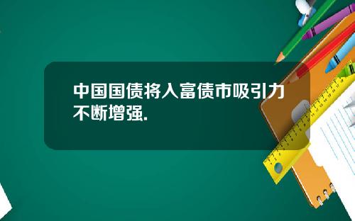 中国国债将入富债市吸引力不断增强.