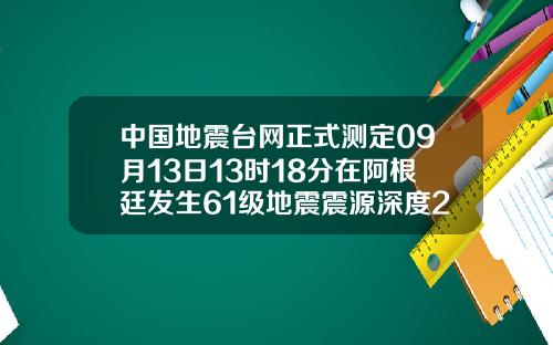 中国地震台网正式测定09月13日13时18分在阿根廷发生61级地震震源深度200千米.