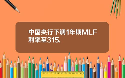 中国央行下调1年期MLF利率至315.