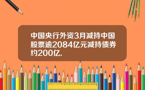 中国央行外资3月减持中国股票逾2084亿元减持债券约200亿.