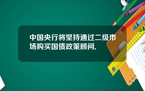 中国央行将坚持通过二级市场购买国债政策顾问.