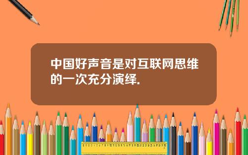 中国好声音是对互联网思维的一次充分演绎.