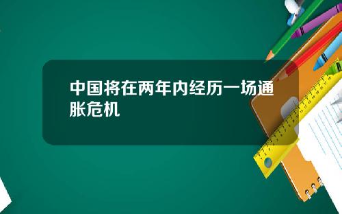 中国将在两年内经历一场通胀危机