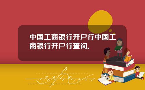 中国工商银行开户行中国工商银行开户行查询.