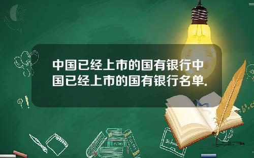 中国已经上市的国有银行中国已经上市的国有银行名单.