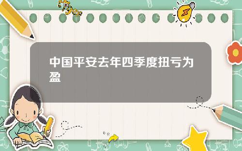 中国平安去年四季度扭亏为盈