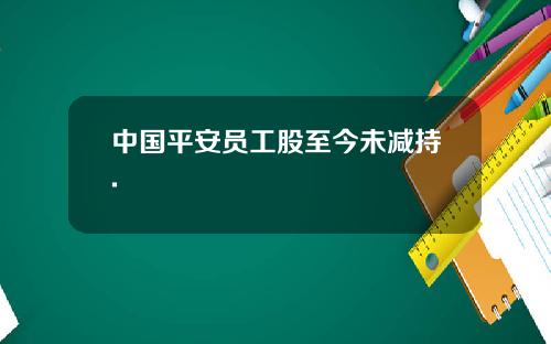 中国平安员工股至今未减持.