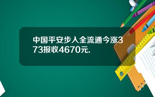 中国平安步入全流通今涨373报收4670元.
