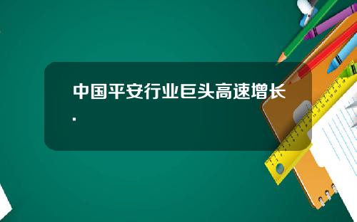 中国平安行业巨头高速增长.