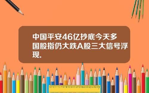 中国平安46亿抄底今天多国股指仍大跌A股三大信号浮现.