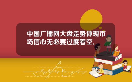 中国广播网大盘走势体现市场信心无必要过度看空.