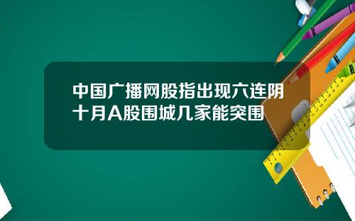 中国广播网股指出现六连阴十月A股围城几家能突围
