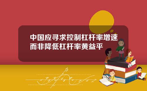 中国应寻求控制杠杆率增速而非降低杠杆率黄益平