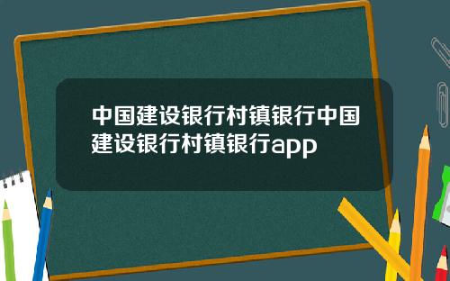 中国建设银行村镇银行中国建设银行村镇银行app
