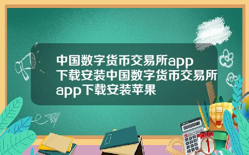 中国数字货币交易所app下载安装中国数字货币交易所app下载安装苹果