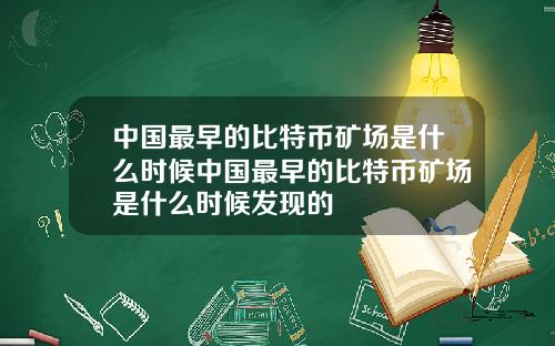 中国最早的比特币矿场是什么时候中国最早的比特币矿场是什么时候发现的