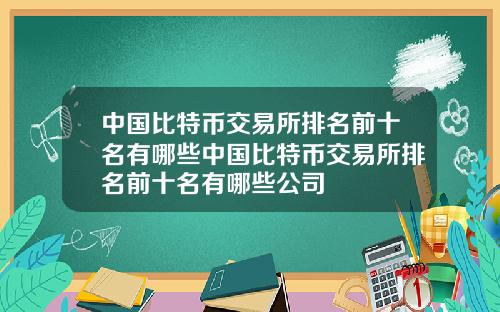 中国比特币交易所排名前十名有哪些中国比特币交易所排名前十名有哪些公司