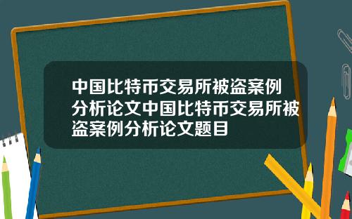中国比特币交易所被盗案例分析论文中国比特币交易所被盗案例分析论文题目