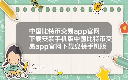 中国比特币交易app官网下载安装手机版中国比特币交易app官网下载安装手机版苹果