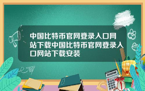 中国比特币官网登录入口网站下载中国比特币官网登录入口网站下载安装