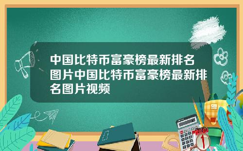 中国比特币富豪榜最新排名图片中国比特币富豪榜最新排名图片视频