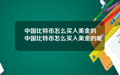 中国比特币怎么买入美金的中国比特币怎么买入美金的呢