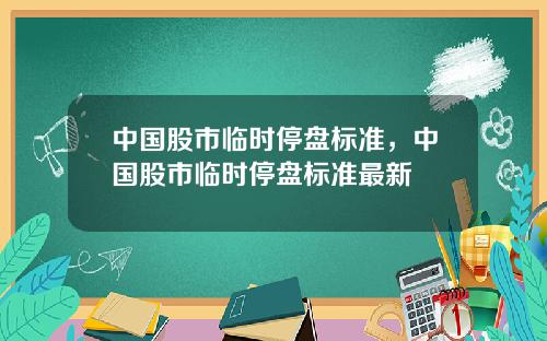 中国股市临时停盘标准，中国股市临时停盘标准最新
