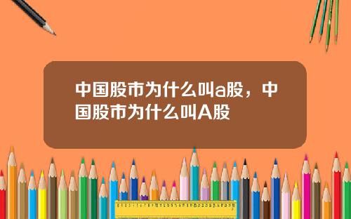 中国股市为什么叫a股，中国股市为什么叫A股