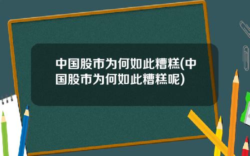 中国股市为何如此糟糕(中国股市为何如此糟糕呢)