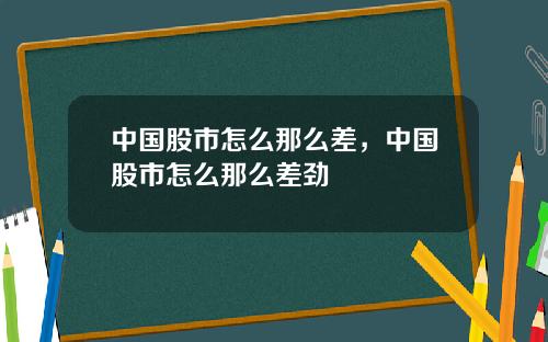 中国股市怎么那么差，中国股市怎么那么差劲
