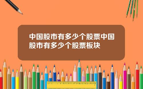 中国股市有多少个股票中国股市有多少个股票板块