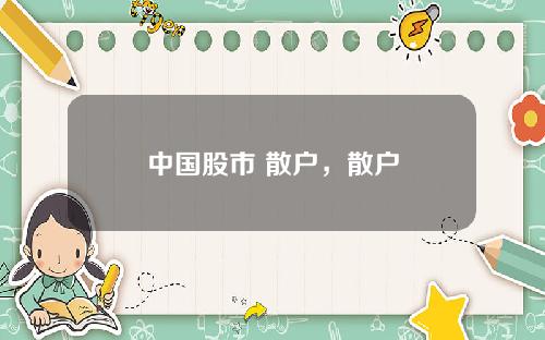 中国股市 散户，散户