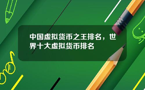 中国虚拟货币之王排名，世界十大虚拟货币排名