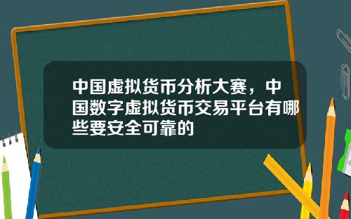 中国虚拟货币分析大赛，中国数字虚拟货币交易平台有哪些要安全可靠的