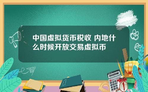 中国虚拟货币税收 内地什么时候开放交易虚拟币